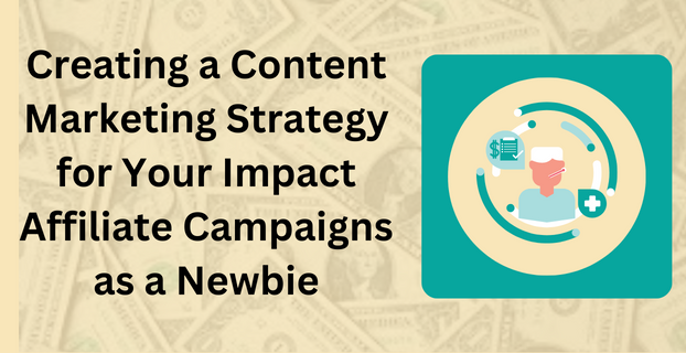Creating a Content Marketing Strategy for Your Impact Affiliate Campaigns as a Newbie