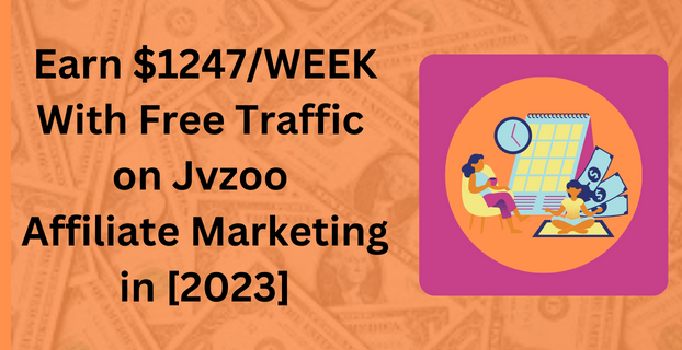 Earn $1247WEEK With Free Traffic on Jvzoo Affiliate Marketing in [2023]