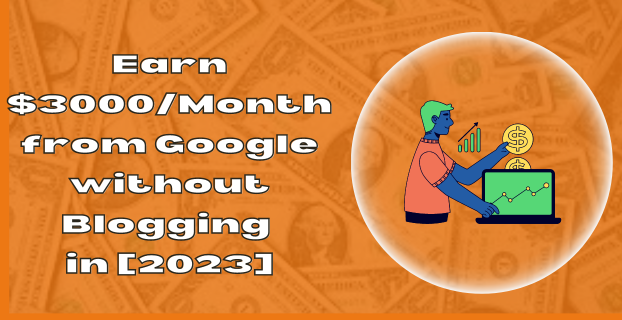 Earn $3000Month From Google without Blogging in [2023]