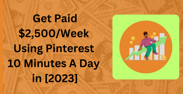 Get Paid $2,500Week Using Pinterest 10 Minutes A Day in [2023]