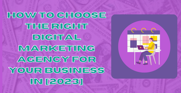 How to Choose the Right Digital Marketing Agency for Your Business in [2023]