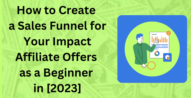 How to Create a Sales Funnel for Your Impact Affiliate Offers as a Beginner in [2023]