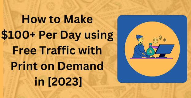 How to Make $100+ Per Day using Free Traffic with Print on Demand in [2023]