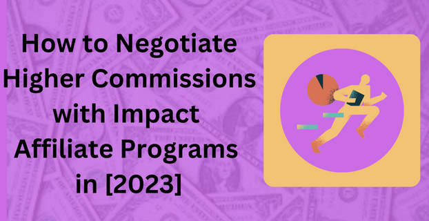 How to Negotiate Higher Commissions with Impact Affiliate Programs in [2023]