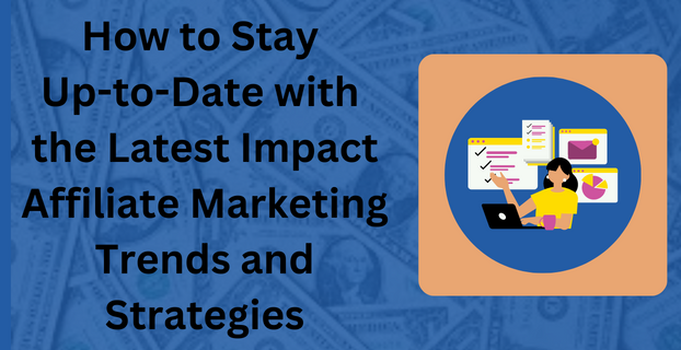 How to Stay Up-to-Date with the Latest Impact Affiliate Marketing Trends and Strategies