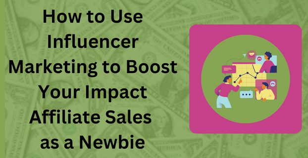 How to Use Influencer Marketing to Boost Your Impact Affiliate Sales as a Newbie