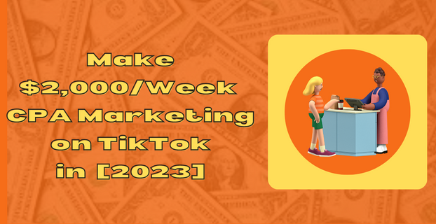 Make $2,000/Week CPA Marketing on TikTok [2023]