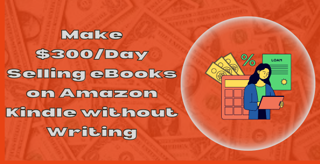 Make $300 Day Selling eBooks On Amazon Kindle Without Writing
