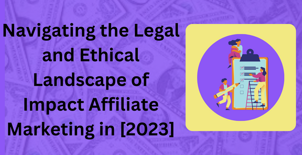 Navigating the Legal and Ethical Landscape of Impact Affiliate Marketing in [2023]