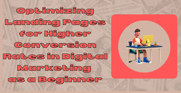 Optimizing Landing Pages for Higher Conversion Rates in Digital Marketing as a Beginner