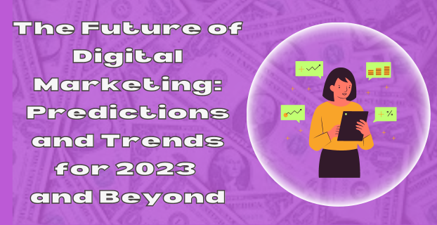 The Future of Digital Marketing Predictions and Trends for 2023 and Beyond