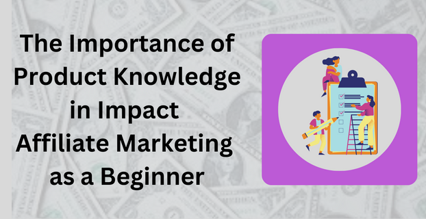 The Importance of Product Knowledge in Impact Affiliate Marketing as a Beginner