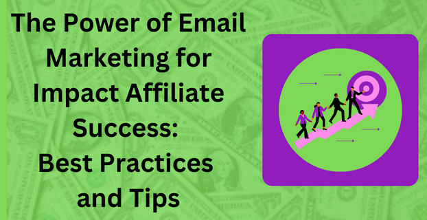 The Power of Email Marketing for Impact Affiliate Success Best Practices and Tips