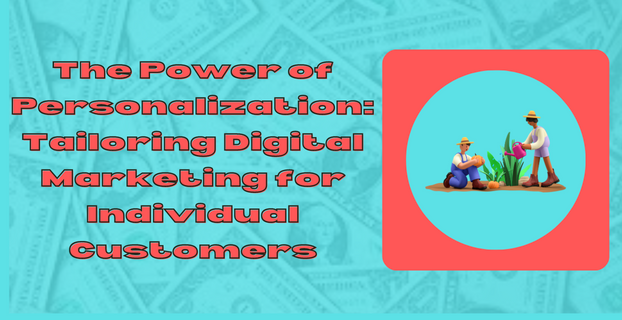 The Power of Personalization: Tailoring Digital Marketing for Individual Customers