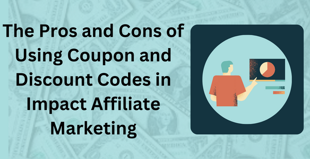 The Pros and Cons of Using Coupon and Discount Codes in Impact Affiliate Marketing