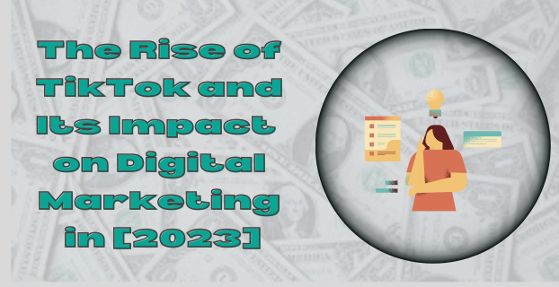 The Rise of TikTok and Its Impact on Digital Marketing in [2023]