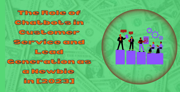 The Role of Chatbots in Customer Service and Lead Generation as Newbie in [2023]