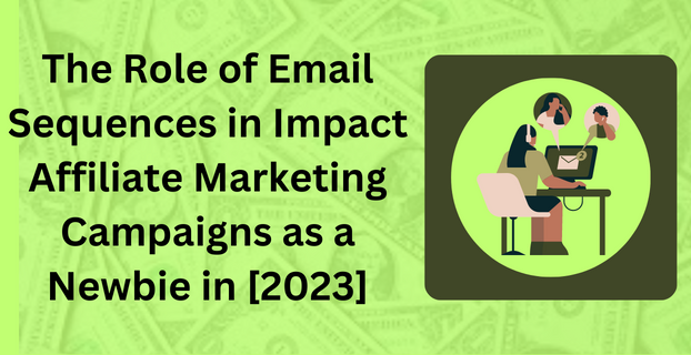 The Role of Email Sequences in Impact Affiliate Marketing Campaigns as a Newbie in [2023]