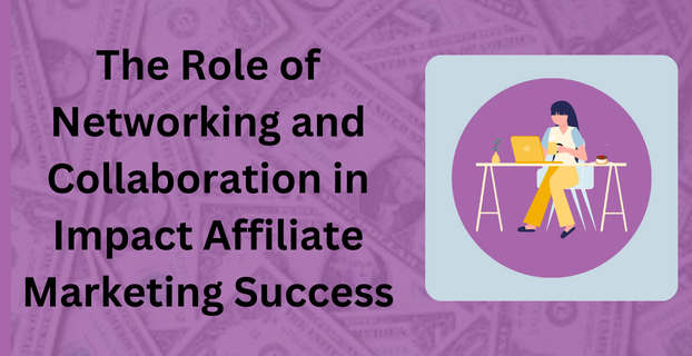 The Role of Networking and Collaboration in Impact Affiliate Marketing Success