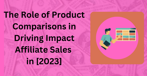 The Role of Product Comparisons in Driving Impact Affiliate Sales in [2023]