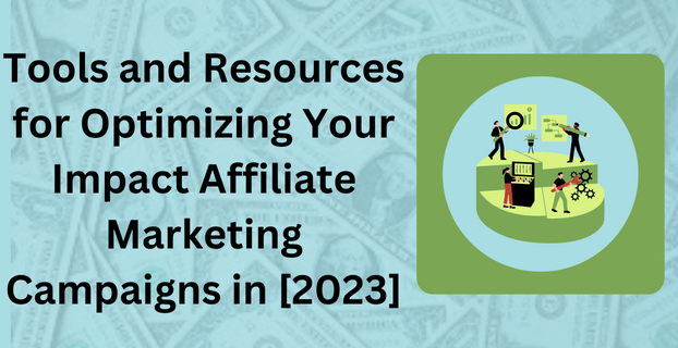 Tools and Resources for Optimizing Your Impact Affiliate Marketing Campaigns in [2023]
