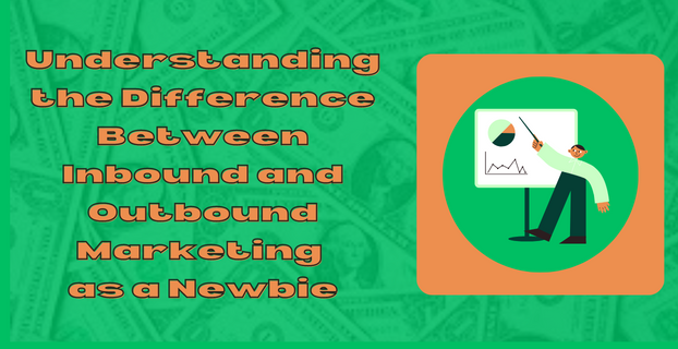 Understanding the Difference Between Inbound and Outbound Marketing as a Newbie