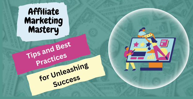 Affiliate Marketing Mastery Tips and Best Practices for Unleashing Success