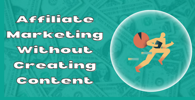 Affiliate Marketing Without Creating Content as a Newbie in [2023]