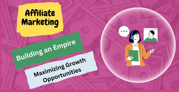 Building an Empire Maximizing Growth Opportunities in Your Affiliate Business