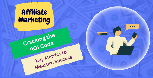 Cracking the ROI Code: Key Metrics to Measure Success in Affiliate Marketing