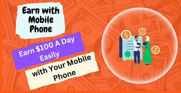 Earn $100 A Day Easily with Your Mobile Phone