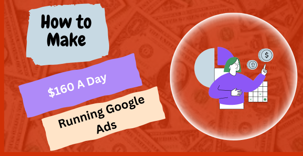 How to Make $160 A Day Running Google Ads