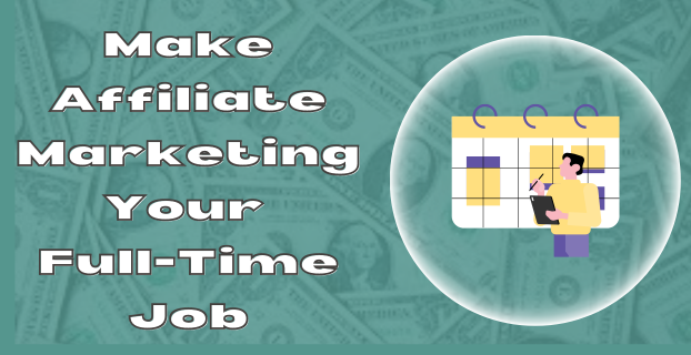 Make Affiliate Marketing Your Full-Time Job in [2023]