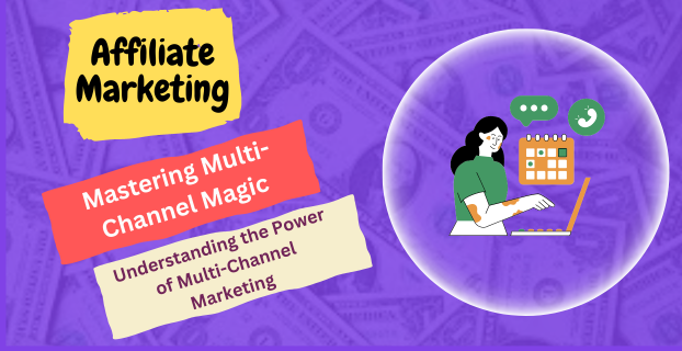 Mastering Multi-Channel Magic Understanding the Power of Multi-Channel Marketing in Affiliate Marketing