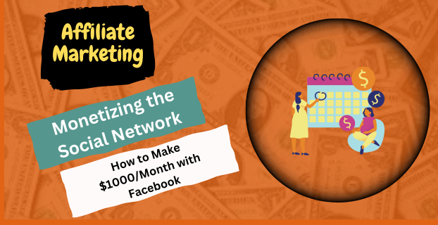 Monetizing the Social Network: How to Make $1000/Month with Facebook Affiliate Marketing