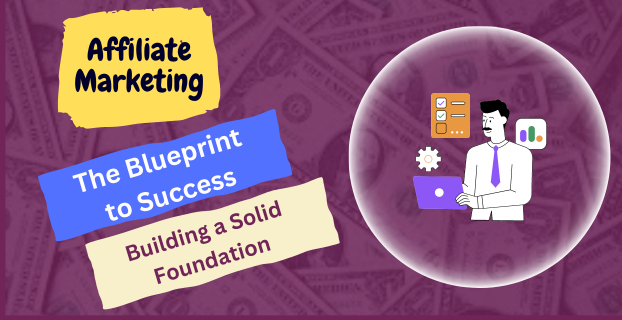 The Blueprint to Affiliate Marketing Success Building a Solid Foundation