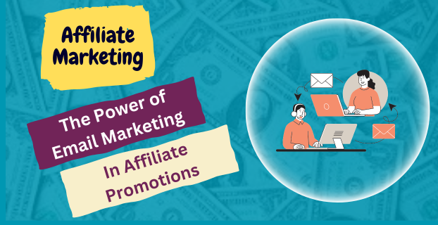 The Power of Email Marketing in Affiliate Promotions in [2023]