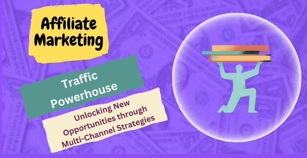 Traffic Powerhouse: Unlocking New Opportunities through Multi-Channel Strategies in Affiliate Marketing