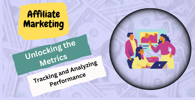 Unlocking the Metrics Tracking and Analyzing Performance for Optimal Affiliate Marketing Results