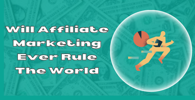Will Affiliate Marketing Ever Rule The World