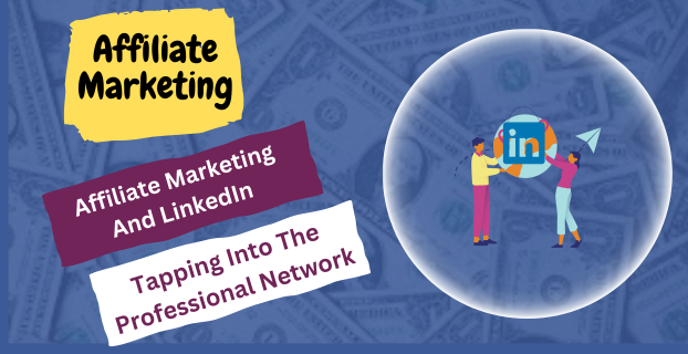 Affiliate Marketing and LinkedIn: Tapping into the Professional Network