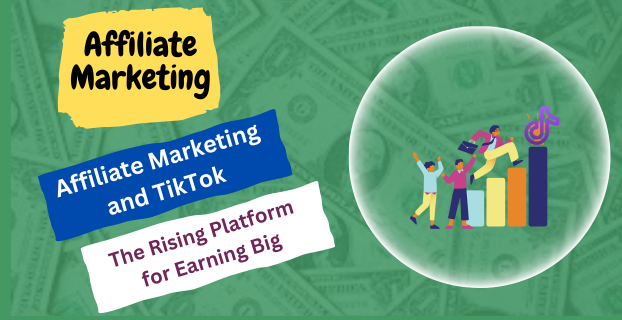 Affiliate Marketing and TikTok: The Rising Platform for Earning Big