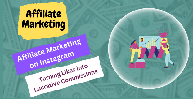 Affiliate Marketing on Instagram: Turning Likes into Lucrative Commissions