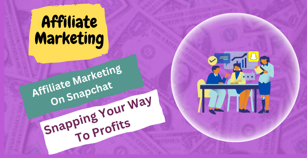 Affiliate Marketing on Snapchat: Snapping Your Way to Profits