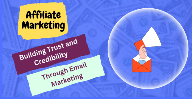 Building Trust and Credibility through Email Marketing in Affiliate Promotions