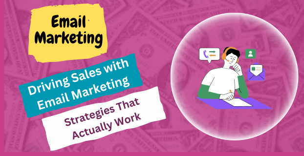 Driving Sales with Email Marketing: Strategies That Actually Work
