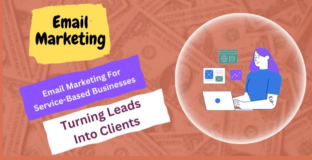 Email Marketing for Service-Based Businesses: Turning Leads into Clients