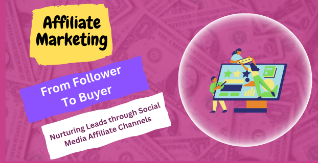 From Follower to Buyer: Nurturing Leads through Social Media Affiliate Channels