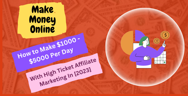How to Make $1000 - $5000 Per Day with High Ticket Affiliate Marketing in [2023]