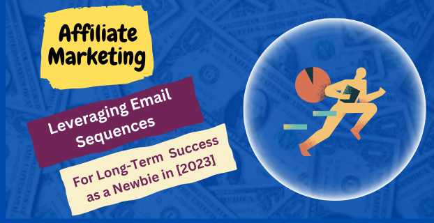 Leveraging Email Sequences for Long-Term Affiliate Marketing Success as a Newbie in [2023]
